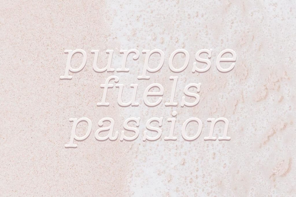 Purpose fuels passion.